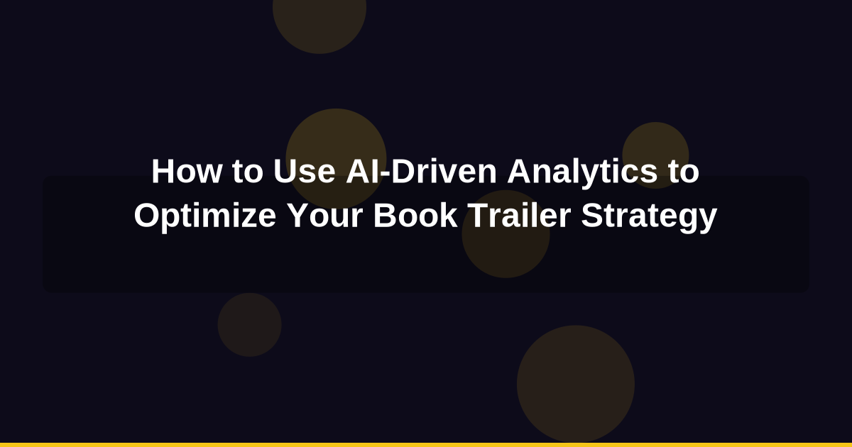 How to Use AI-Driven Analytics to Optimize Your Book Trailer Strategy