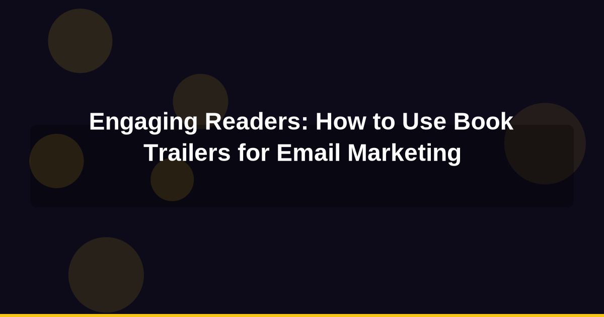 Engaging Readers: How to Use Book Trailers for Email Marketing