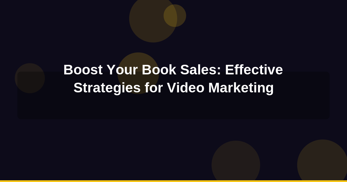 Boost Your Book Sales: Effective Strategies for Video Marketing